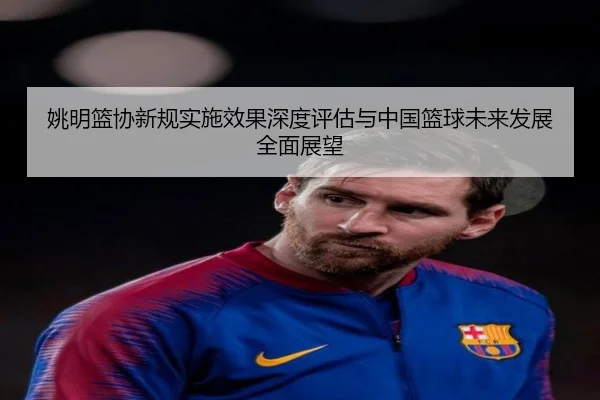 姚明篮协新规实施效果深度评估与中国篮球未来发展全面展望 | YABO